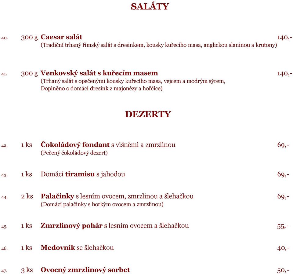 DEZERTY 42. 1 ks Čokoládový fondant s višněmi a zmrzlinou 69,- (Pečený čokoládový dezert) 43. 1 ks Domácí tiramisu s jahodou 69,- 44.