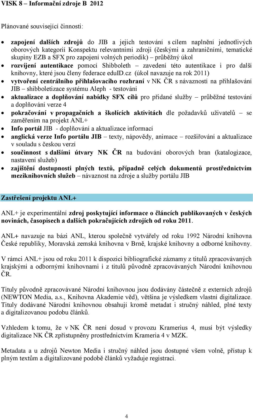 cz (úkol navazuje na rok 2011) vytvoření centrálního přihlašovacího rozhraní v NK ČR s návazností na přihlašování JIB shibboletizace systému Aleph - testování aktualizace a doplňování nabídky SFX