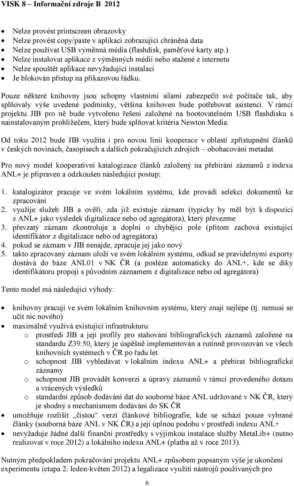 Pouze některé knihovny jsou schopny vlastními silami zabezpečit své počítače tak, aby splňovaly výše uvedené podmínky, většina knihoven bude potřebovat asistenci.