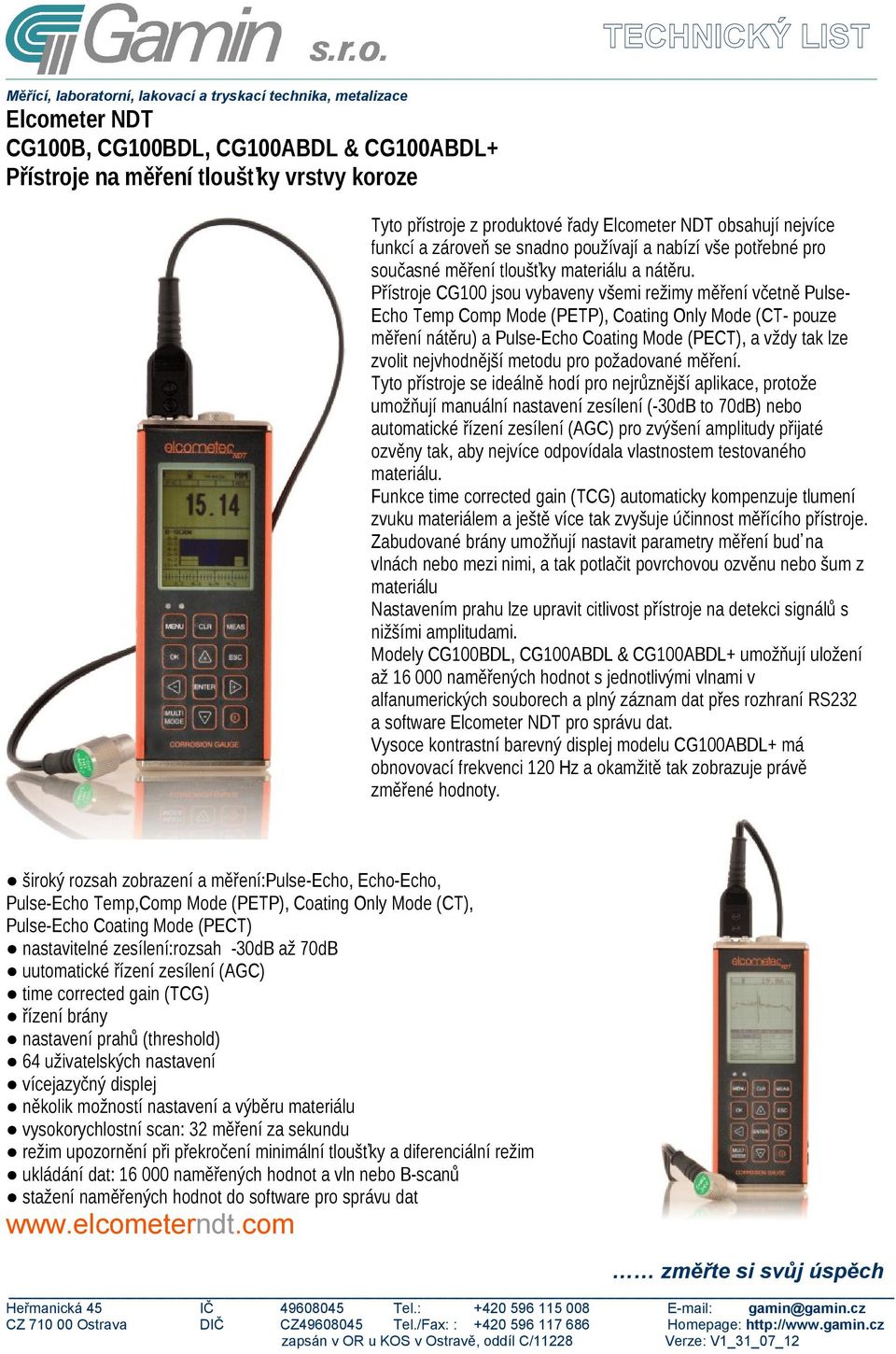 Přístroje CG100 jsou vybaveny všemi režimy měření včetně Pulse- Echo Temp Comp Mode (PETP), Coating Only Mode (CT- pouze měření nátěru) a Pulse-Echo Coating Mode (), a vždy tak lze zvolit