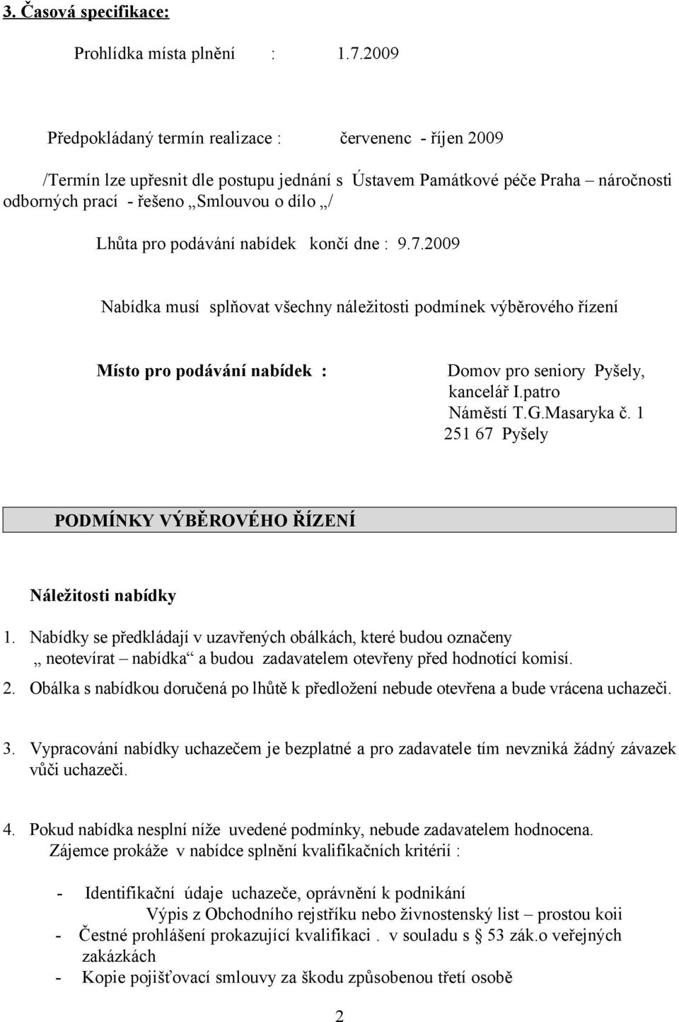 podávání nabídek končí dne : 9.7.2009 Nabídka musí splňovat všechny náležitosti podmínek výběrového řízení Místo pro podávání nabídek : Domov pro seniory Pyšely, kancelář I.patro Náměstí T.G.