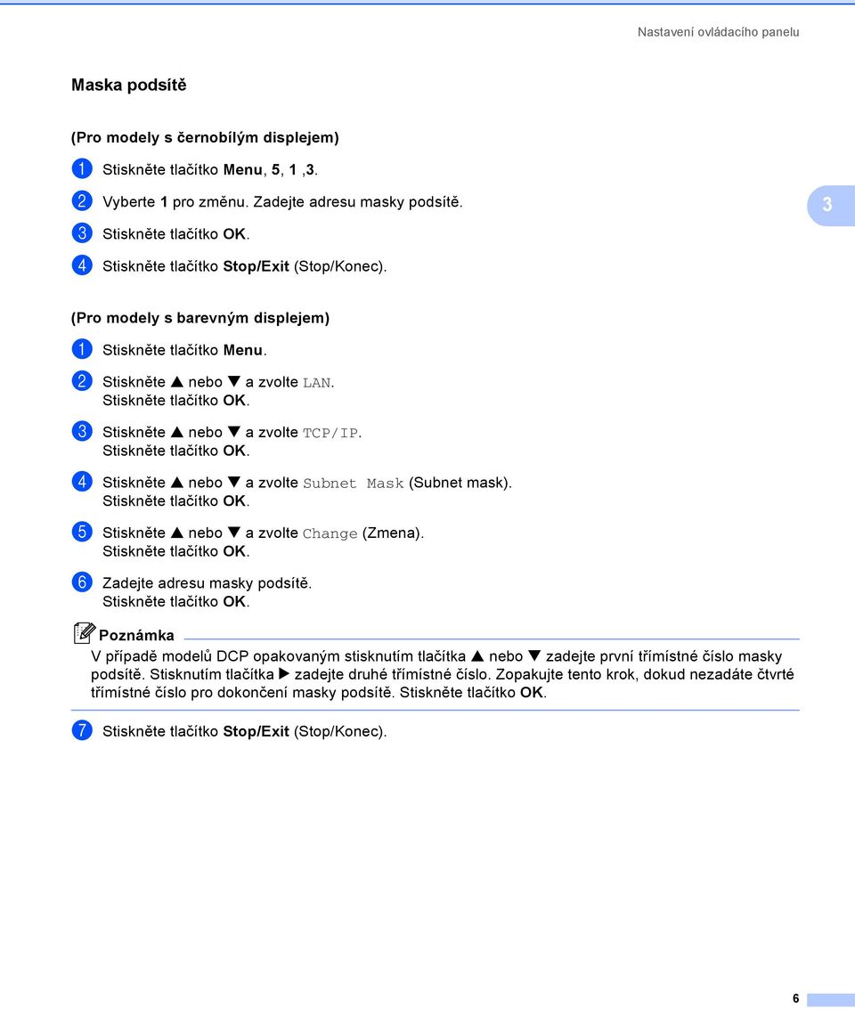 d Stiskněte a nebo b a zvolte Subnet Mask (Subnet mask). e Stiskněte a nebo b a zvolte Change (Zmena). f Zadejte adresu masky podsítě.
