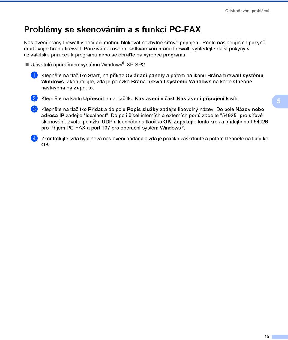 Uživatelé operačního systému Windows XP SP2 a Klepněte na tlačítko Start, na příkaz Ovládací panely a potom na ikonu Brána firewall systému Windows.