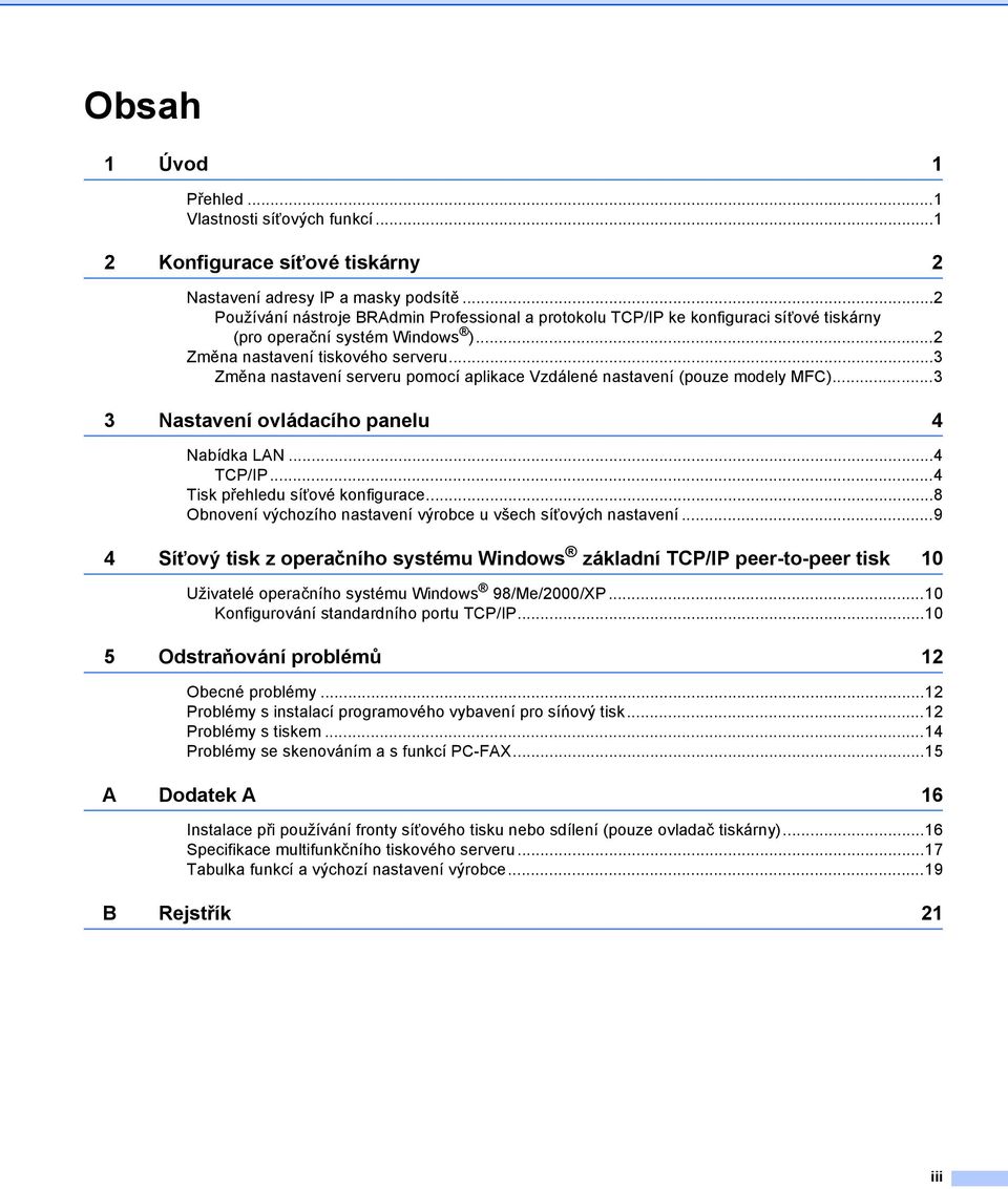 ..3 Změna nastavení serveru pomocí aplikace Vzdálené nastavení (pouze modely MFC)...3 3 Nastavení ovládacího panelu 4 Nabídka LAN...4 TCP/IP...4 Tisk přehledu síñové konfigurace.