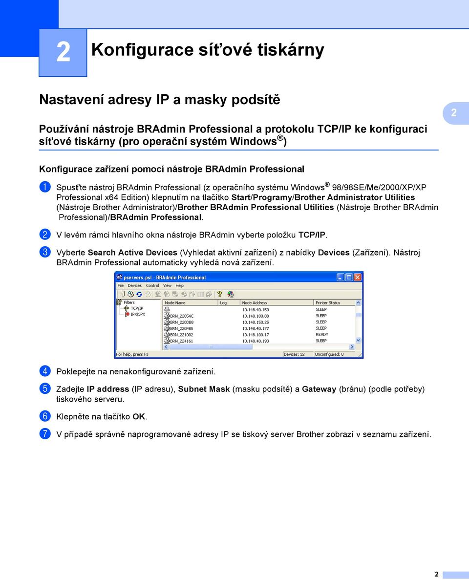 Start/Programy/Brother Administrator Utilities (Nástroje Brother Administrator)/Brother BRAdmin Professional Utilities (Nástroje Brother BRAdmin Professional)/BRAdmin Professional.