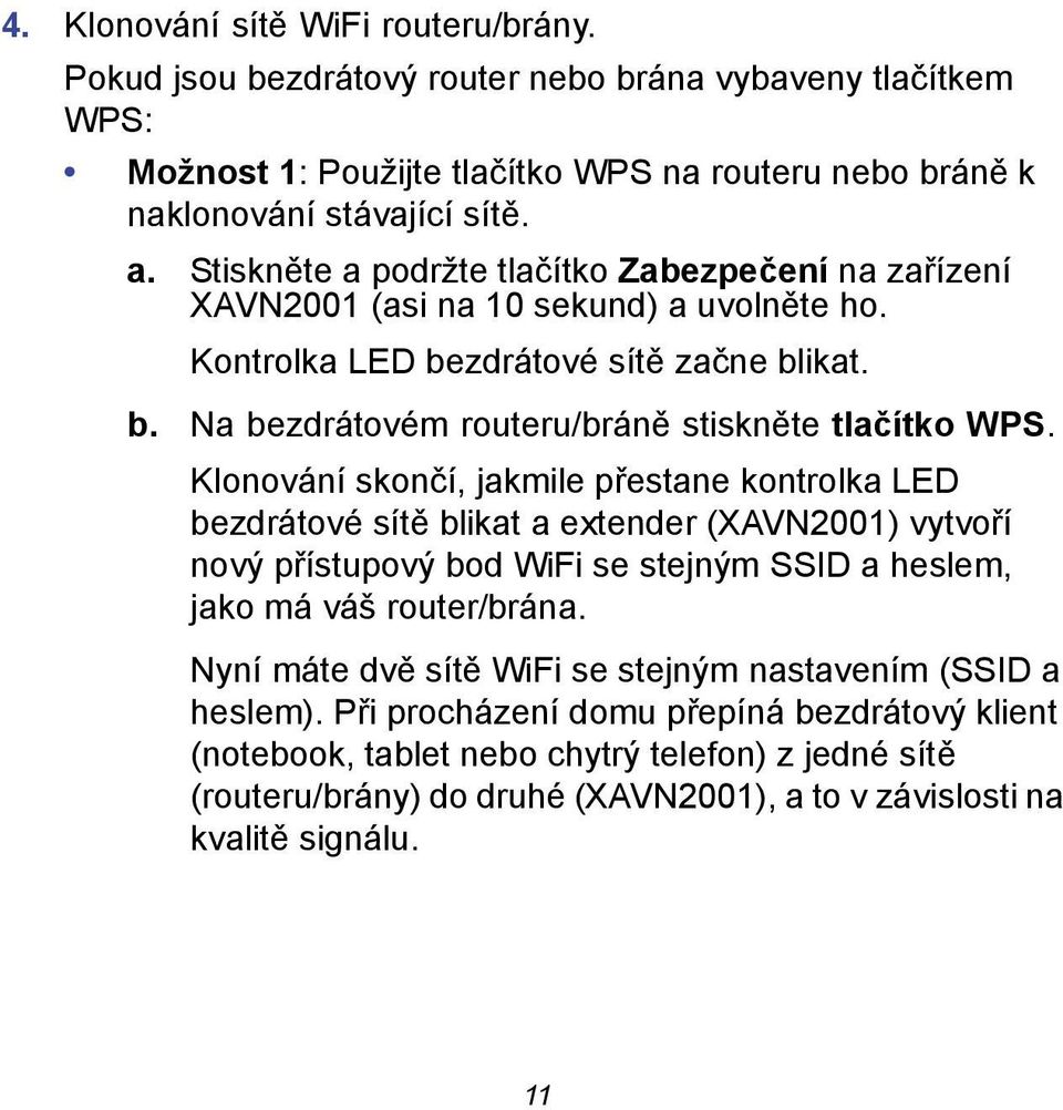 Klonování skončí, jakmile přestane kontrolka LED bezdrátové sítě blikat a extender (XAVN2001) vytvoří nový přístupový bod WiFi se stejným SSID a heslem, jako má váš router/brána.