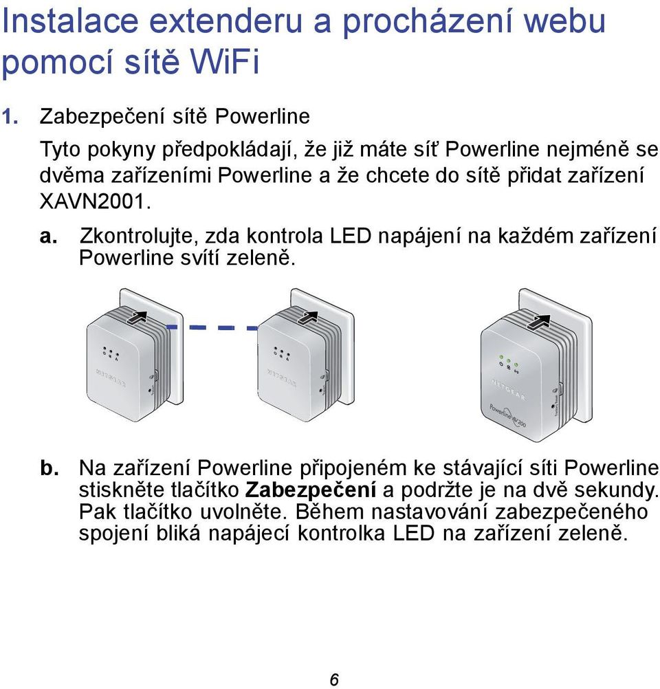 přidat zařízení XAVN2001. a. Zkontrolujte, zda kontrola LED napájení na každém zařízení Powerline svítí zeleně. Reset Reset b.