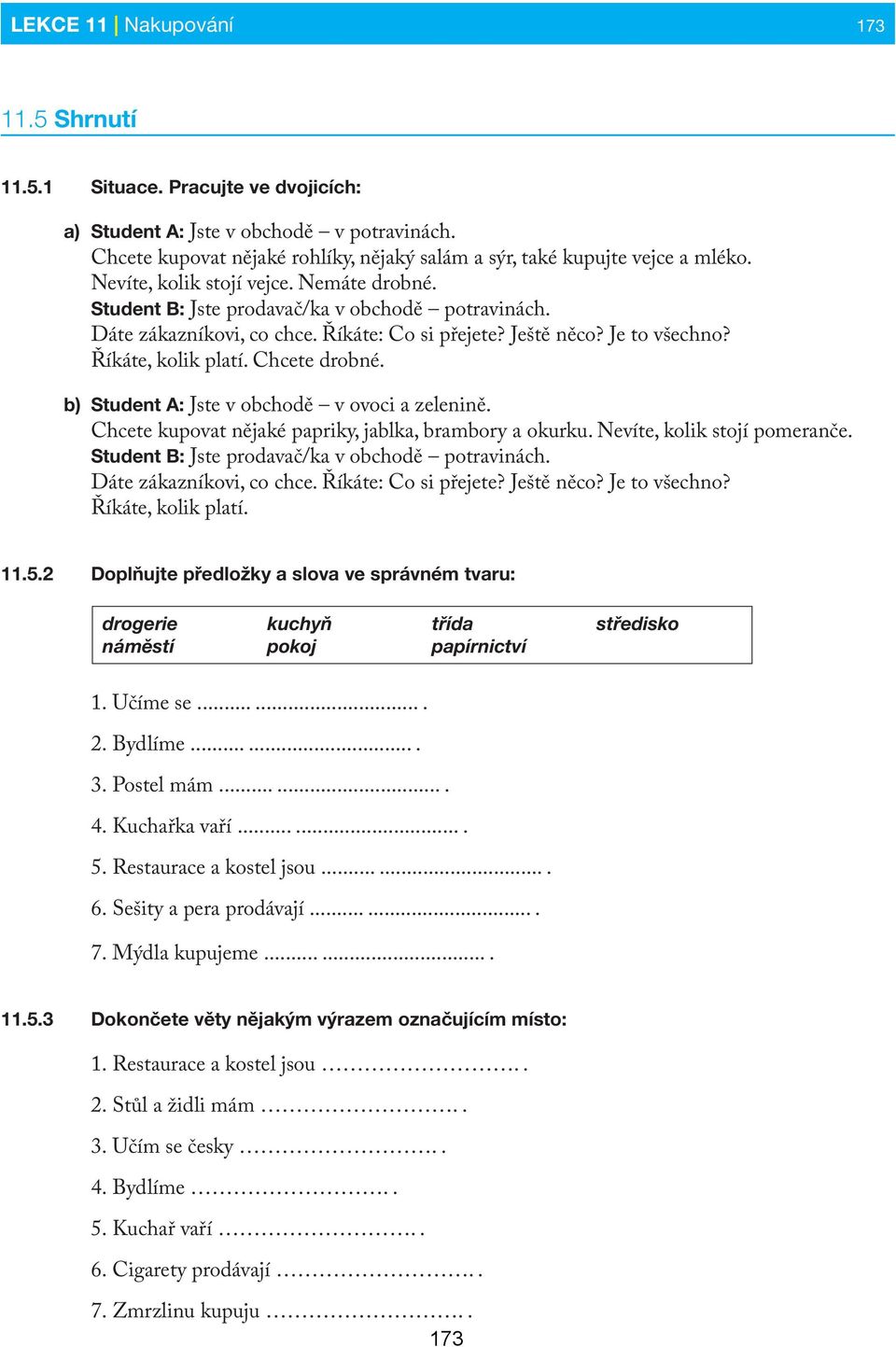 Chcete drobné. b) Student A: Jste v obchodě v ovoci a zelenině. Chcete kupovat nějaké papriky, jablka, brambory a okurku. Nevíte, kolik stojí pomeranče.