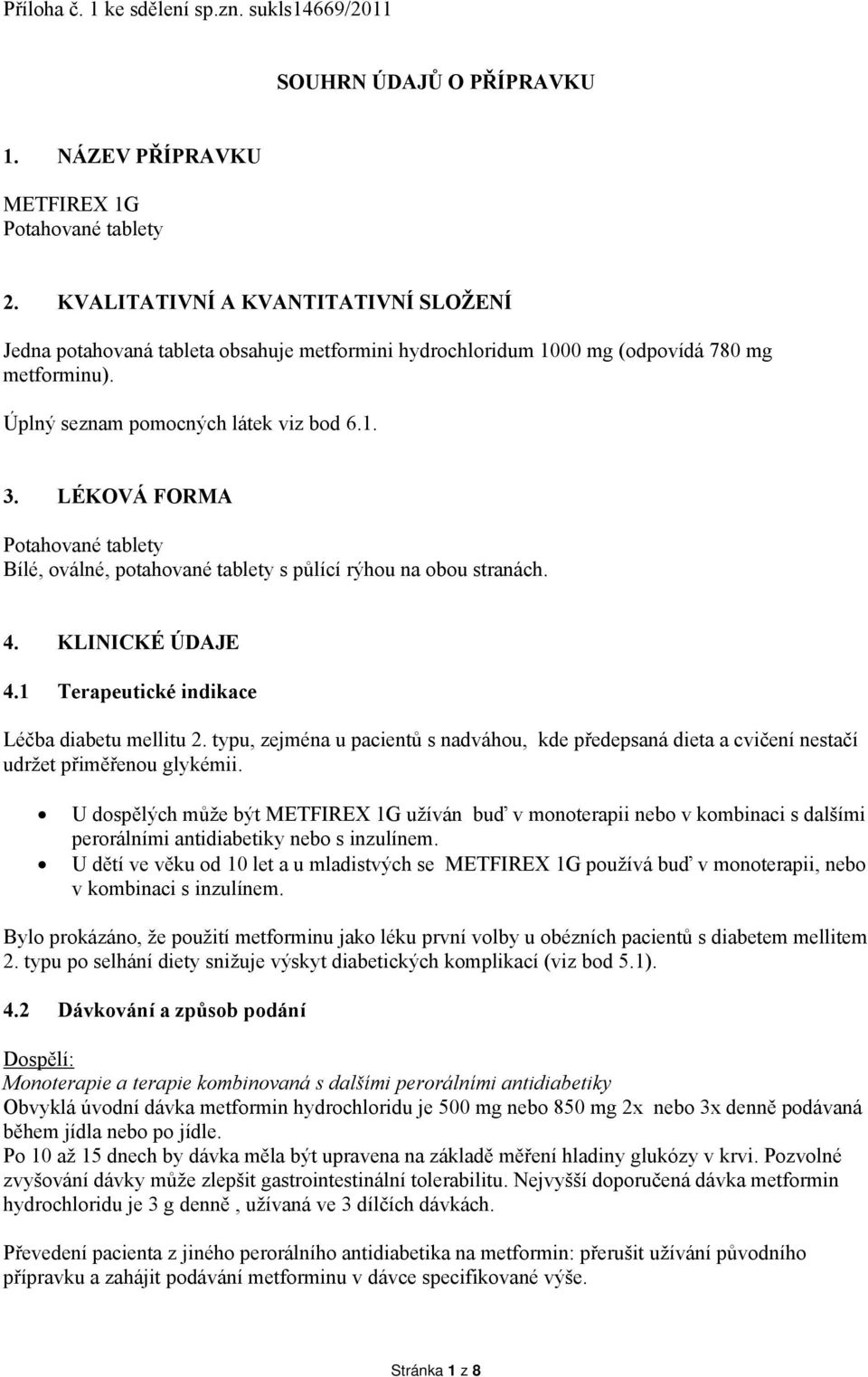 LÉKOVÁ FORMA Potahované tablety Bílé, oválné, potahované tablety s půlící rýhou na obou stranách. 4. KLINICKÉ ÚDAJE 4.1 Terapeutické indikace Léčba diabetu mellitu 2.