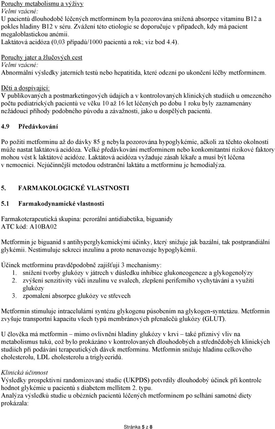 Poruchy jater a žlučových cest Velmi vzácné: Abnormální výsledky jaterních testů nebo hepatitida, které odezní po ukončení léčby metforminem.