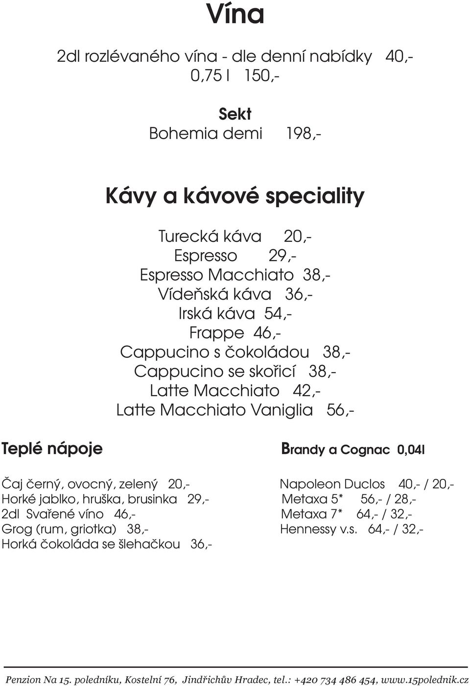 Latte Macchiato Vaniglia 56,- Teplé nápoje Brandy a Cognac 0,04l Čaj černý, ovocný, zelený 20,- Napoleon Duclos 40,- / 20,- Horké jablko, hruška,