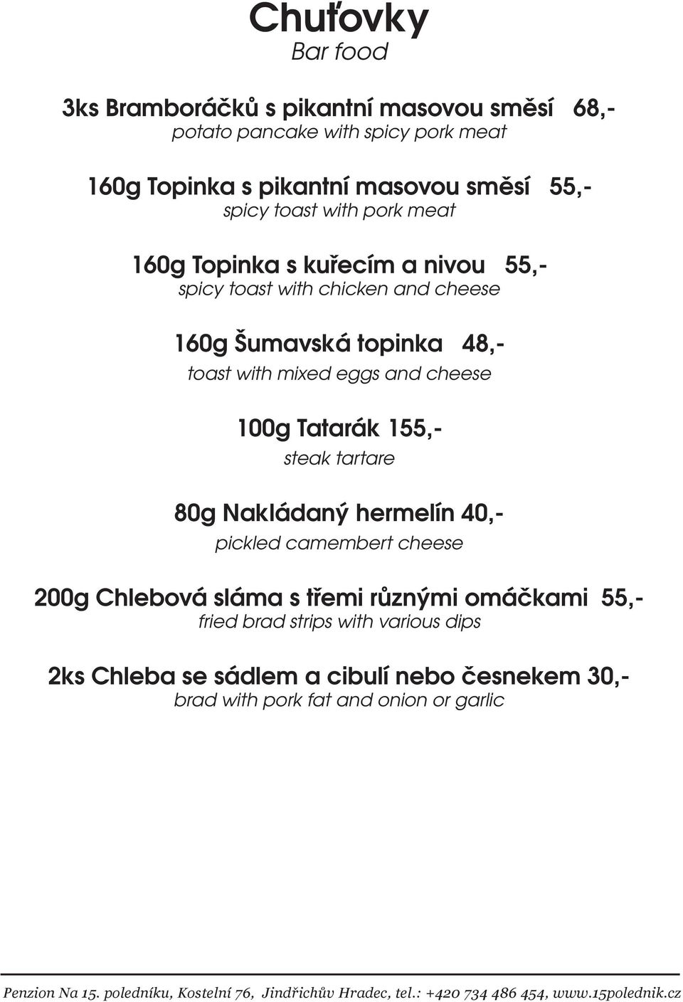with mixed eggs and cheese 100g Tatarák 155,- steak tartare 80g Nakládaný hermelín 40,- pickled camembert cheese 200g Chlebová sláma s třemi