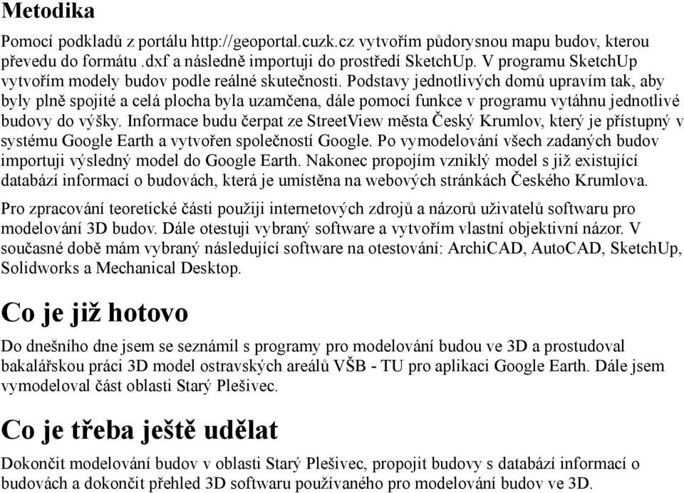 Podstavy jednotlivých domů upravím tak, aby byly plně spojité a celá plocha byla uzamčena, dále pomocí funkce v programu vytáhnu jednotlivé budovy do výšky.