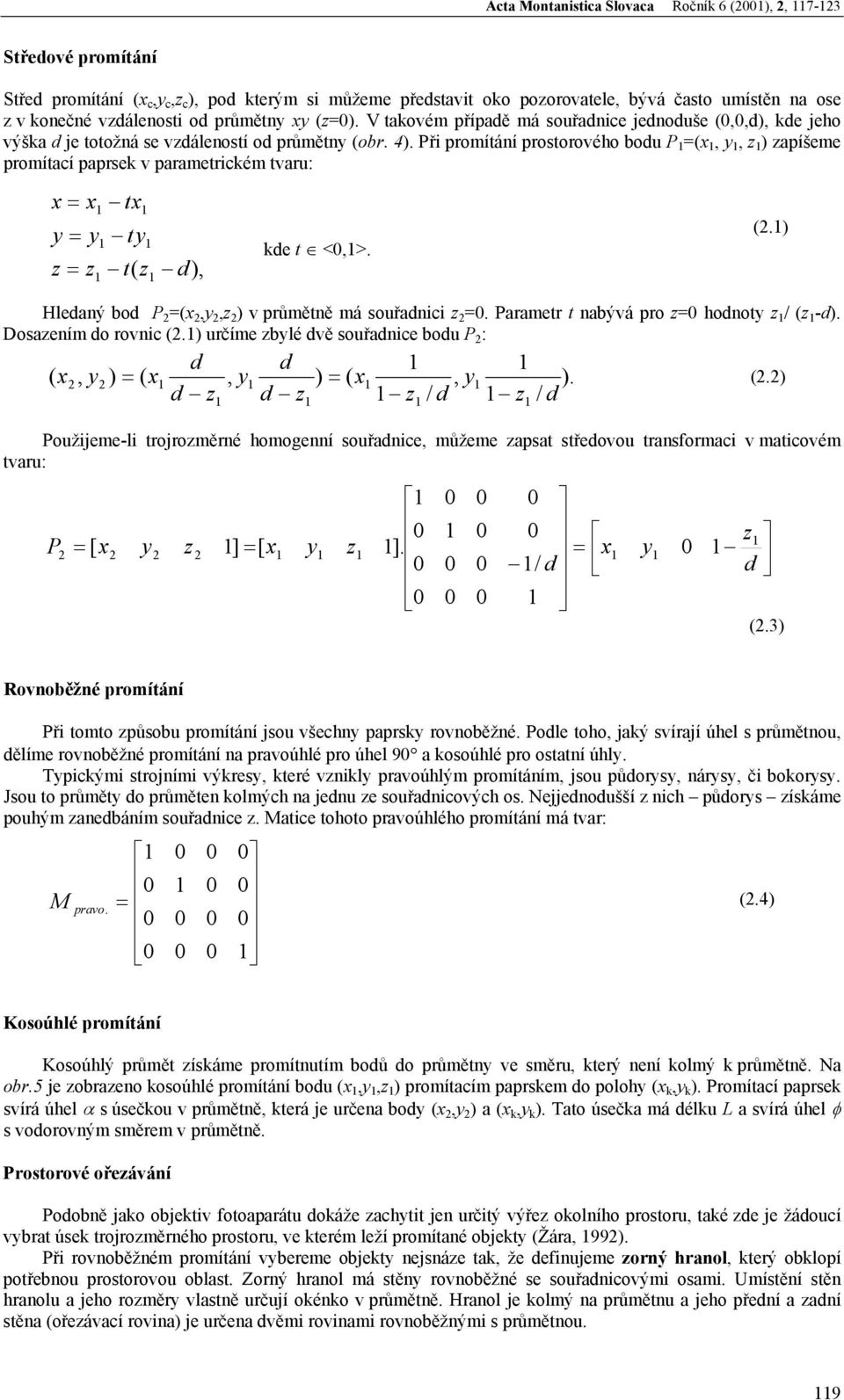 Při promítání prostorového bodu P =(x, y, z ) zapíšeme promítací paprsek v parametrickém tvaru: x = x z = z y = y tx t ty ( z d), kde t <,>. (2.
