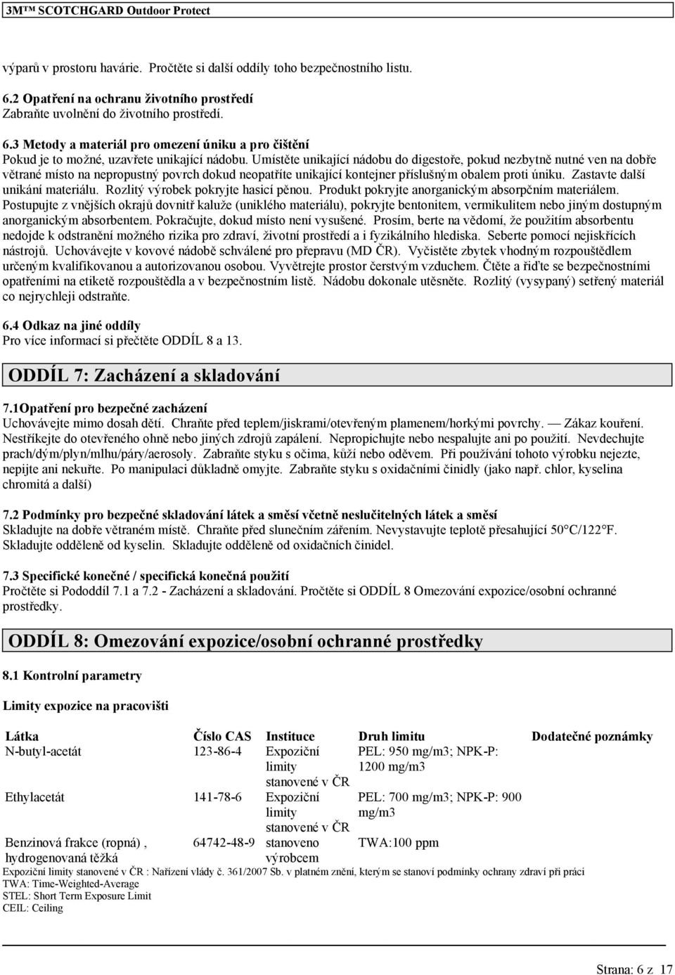 Zastavte další unikání materiálu. Rozlitý výrobek pokryjte hasicí pěnou. Produkt pokryjte anorganickým absorpčním materiálem.