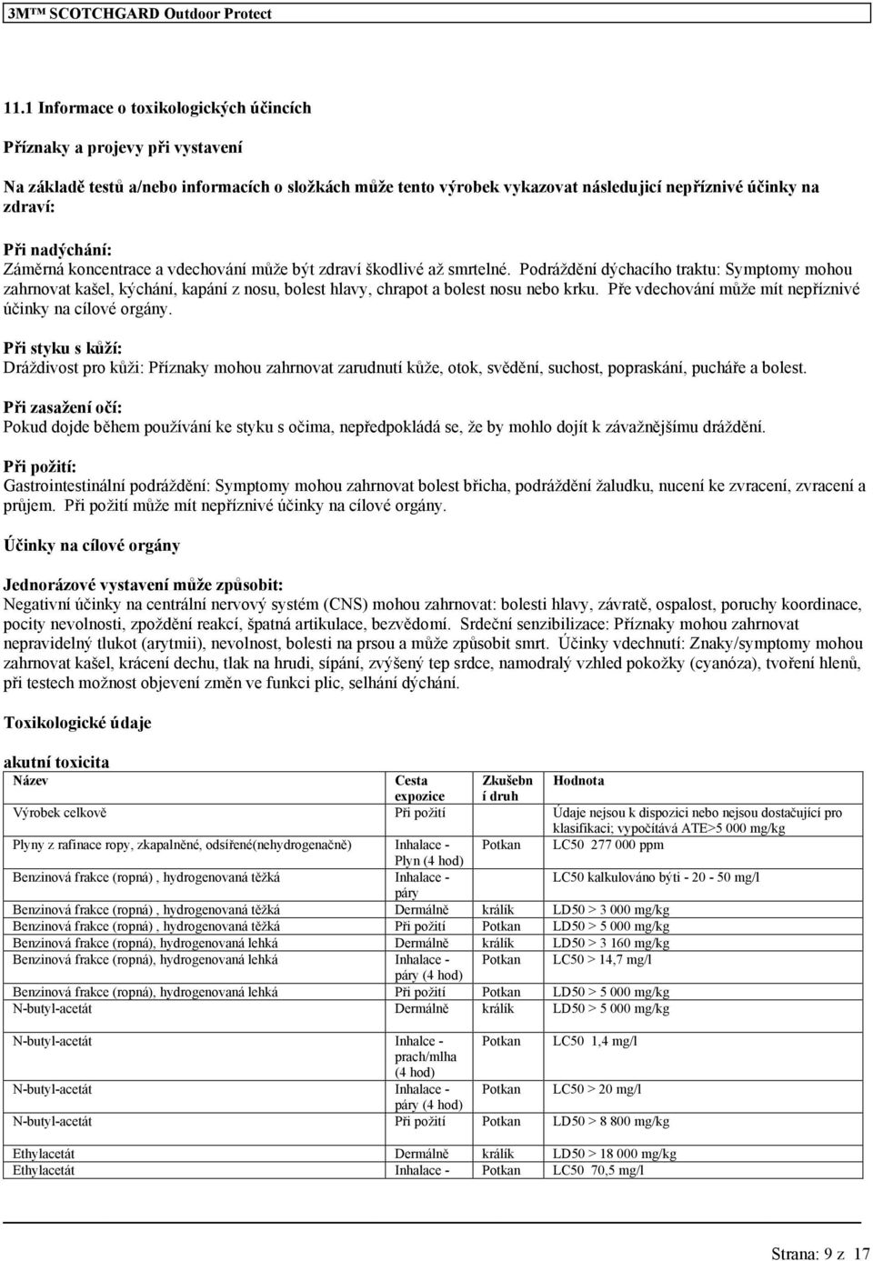 Podráždění dýchacího traktu: Symptomy mohou zahrnovat kašel, kýchání, kapání z nosu, bolest hlavy, chrapot a bolest nosu nebo krku. Pře vdechování může mít nepříznivé účinky na cílové orgány.