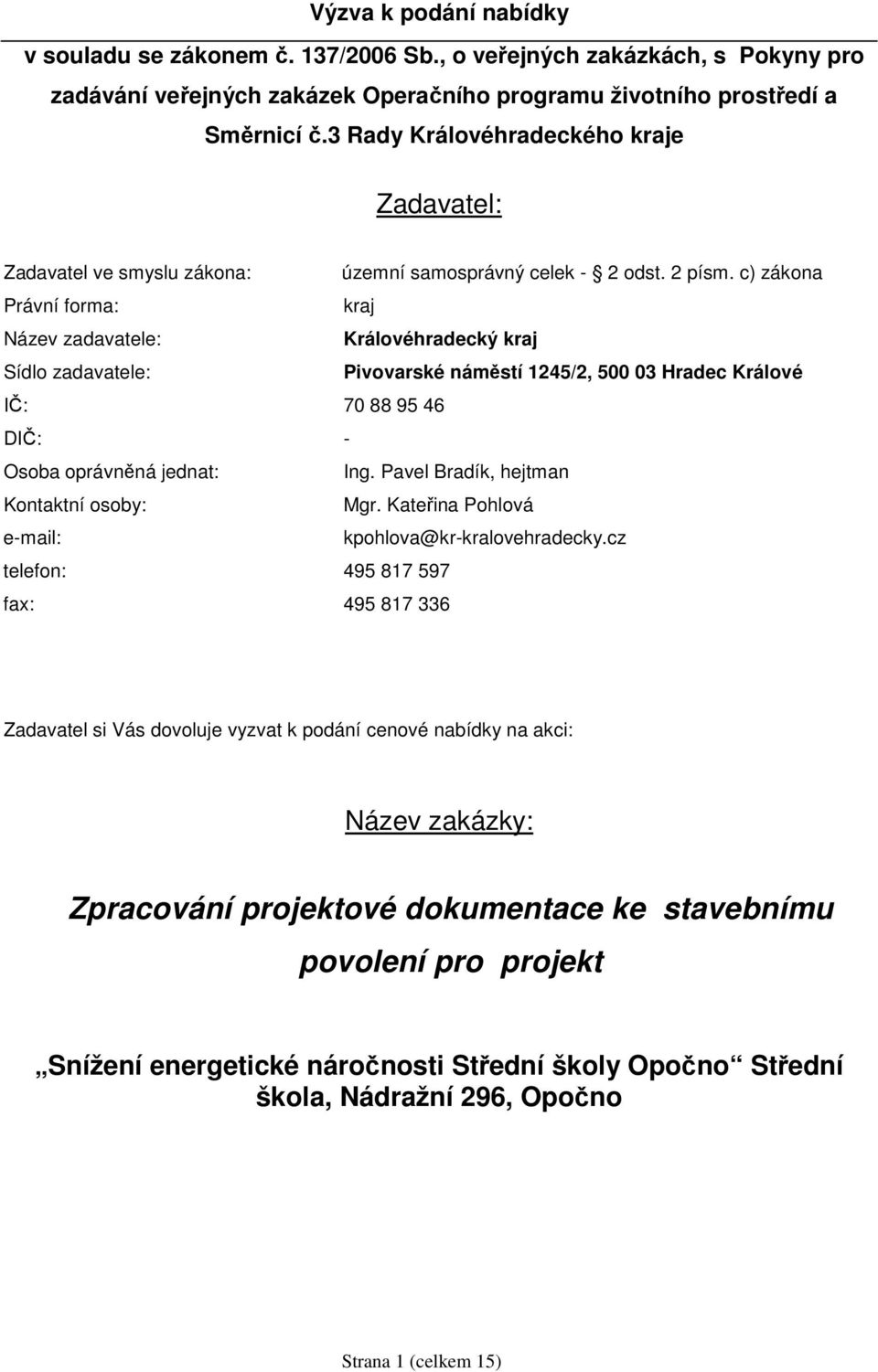 c) zákona Právní forma: kraj Název zadavatele: Královéhradecký kraj Sídlo zadavatele: Pivovarské náměstí 1245/2, 500 03 Hradec Králové IČ: 70 88 95 46 DIČ: - Osoba oprávněná jednat: Ing.