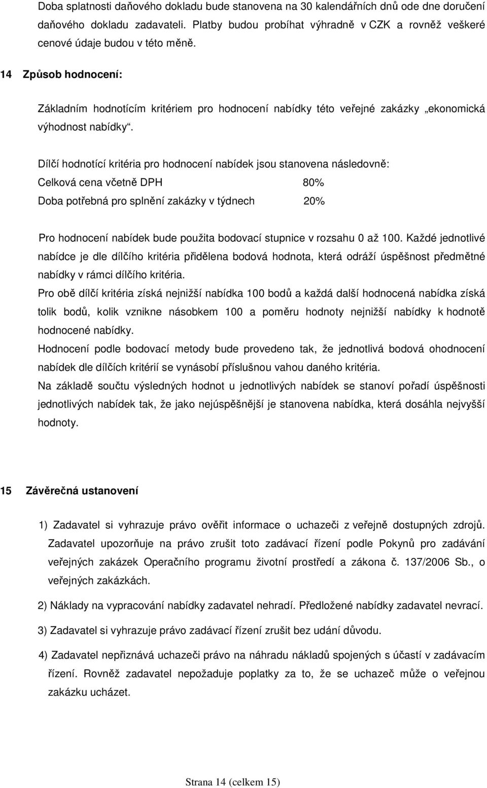 14 Způsob hodnocení: Základním hodnotícím kritériem pro hodnocení nabídky této veřejné zakázky ekonomická výhodnost nabídky.