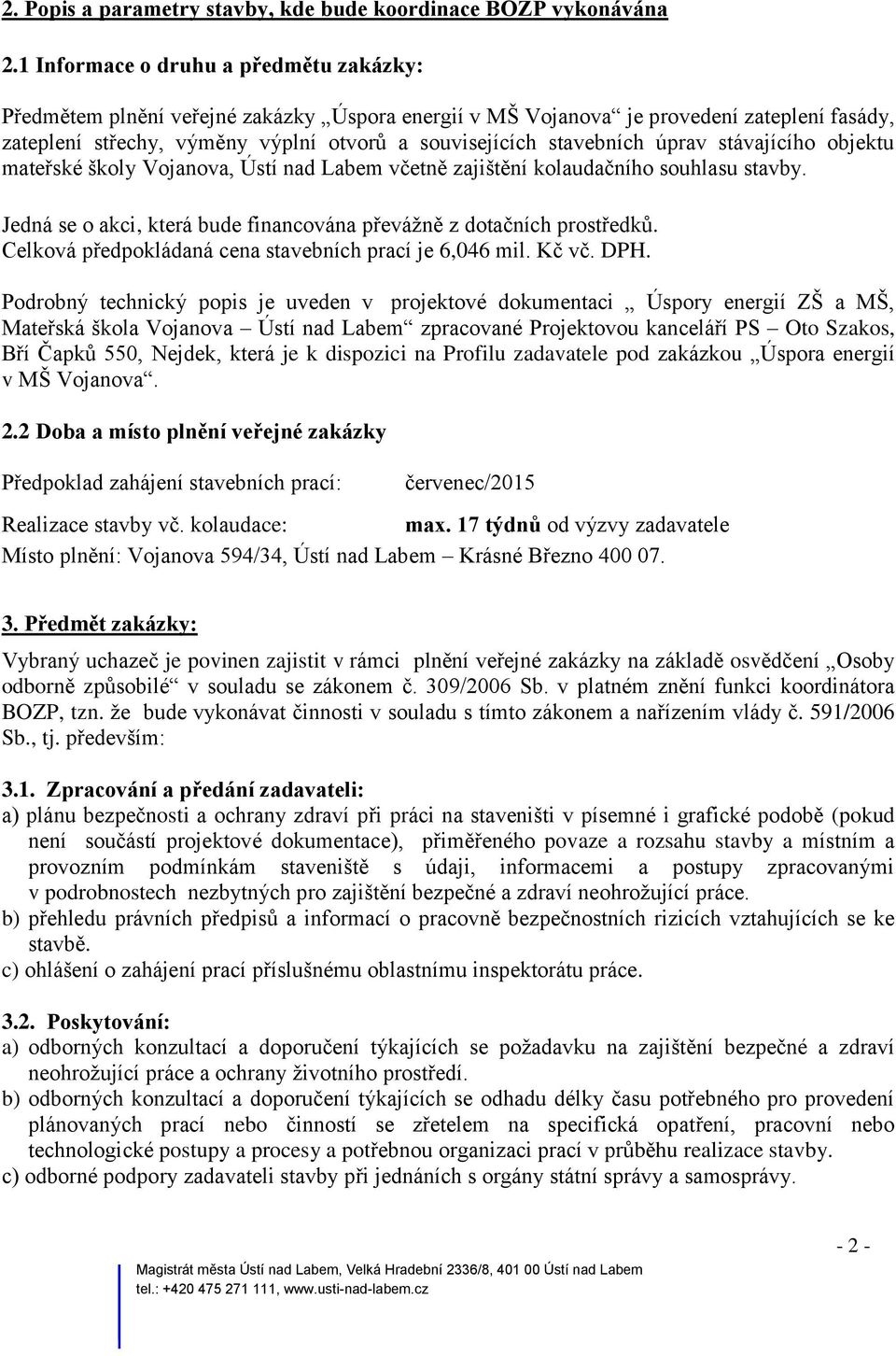 úprav stávajícího objektu mateřské školy Vojanova, Ústí nad Labem včetně zajištění kolaudačního souhlasu stavby. Jedná se o akci, která bude financována převážně z dotačních prostředků.