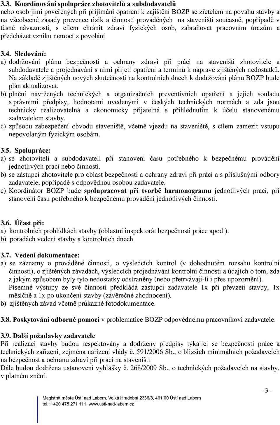 Sledování: a) dodržování plánu bezpečnosti a ochrany zdraví při práci na staveništi zhotovitele a subdodavatele a projednávání s nimi přijetí opatření a termínů k nápravě zjištěných nedostatků.