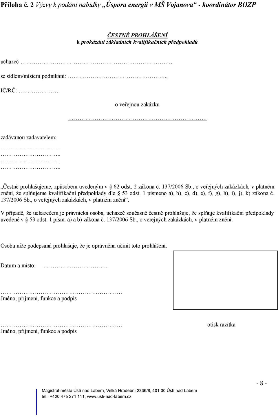 , o veřejných zakázkách, v platném znění, že splňujeme kvalifikační předpoklady dle 53 odst. 1 písmeno a), b), c), d), e), f), g), h), i), j), k) zákona č. 137/2006 Sb.