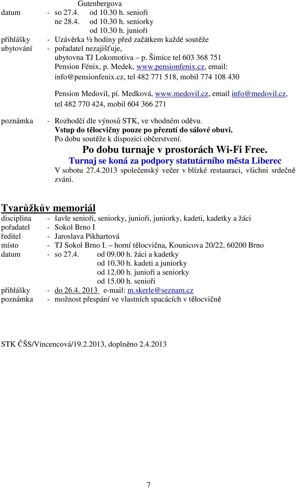 cz, tel 482 770 424, mobil 604 366 271 - Rozhodčí dle výnosů STK, ve vhodném oděvu. Vstup do tělocvičny pouze po přezutí do sálové obuvi. Po dobu soutěže k dispozici občerstvení.