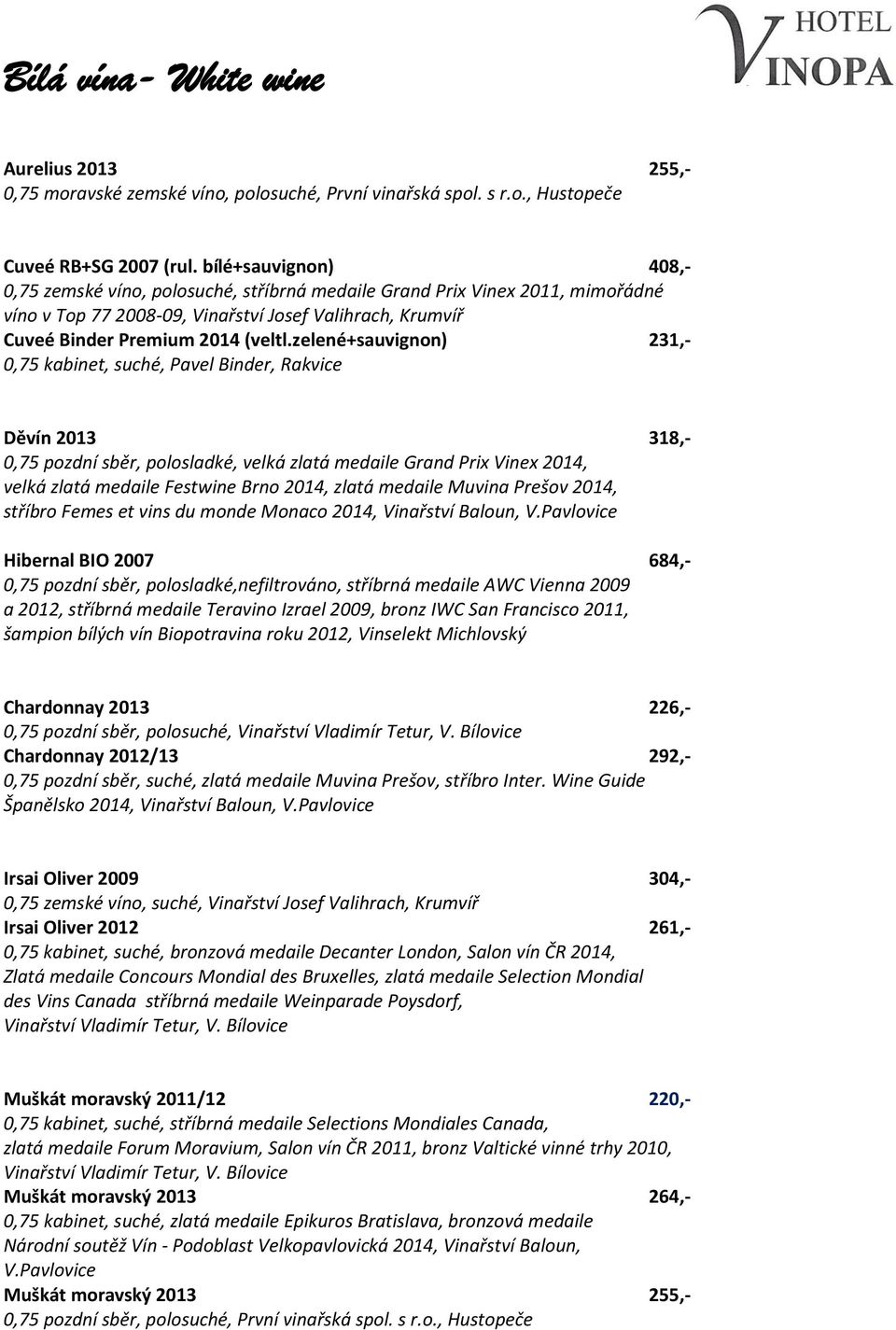 zelené+sauvignon) 231,- 0,75 kabinet, suché, Pavel Binder, Rakvice Děvín 2013 318,- 0,75 pozdní sběr, polosladké, velká zlatá medaile Grand Prix Vinex 2014, velká zlatá medaile Festwine Brno 2014,