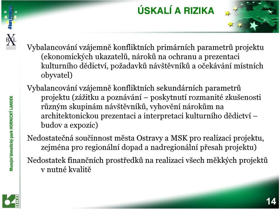 ů skupinám návštěvníků, vyhovění ě nárokům na architektonickou prezentaci a interpretaci kulturního dědictví budov a expozic) Nedostatečná součinnost města Ostravy a MSK