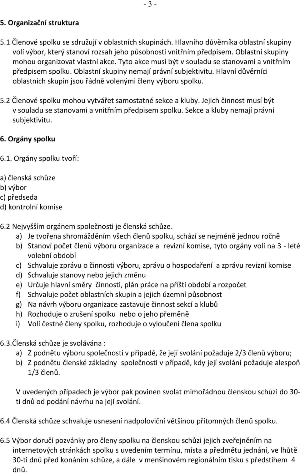 Hlavní důvěrníci oblastních skupin jsou řádně volenými členy výboru spolku. 5.2 Členové spolku mohou vytvářet samostatné sekce a kluby.