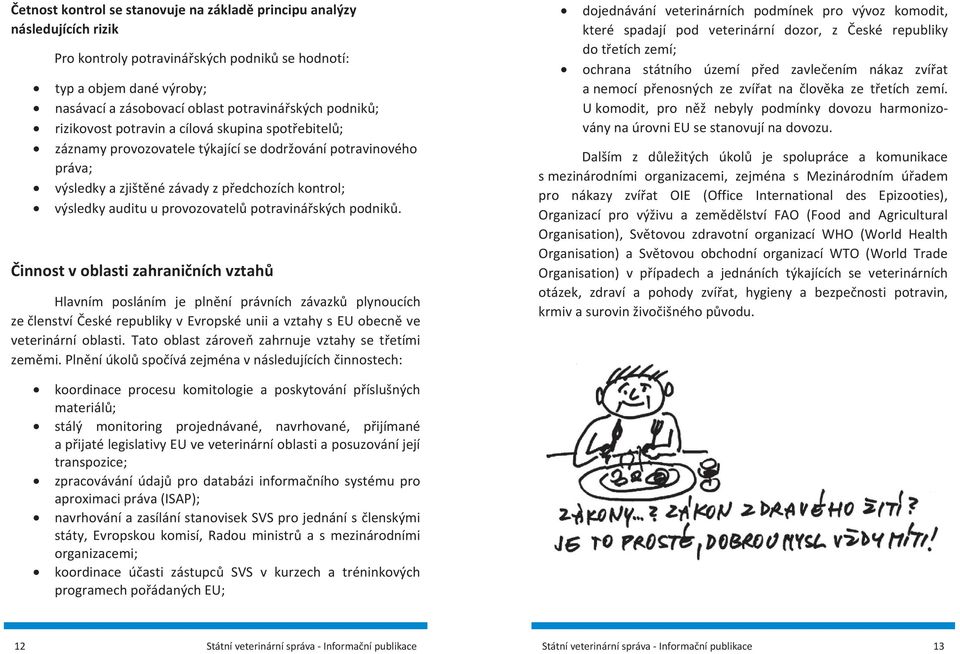 Hlavním posláním je plnní právních závazk plynoucích ze lenství eské republiky v Evropské unii a vztahy s EU obecn ve veterinární oblasti. Tato oblast zárove zahrnuje vztahy se tetími zemmi.