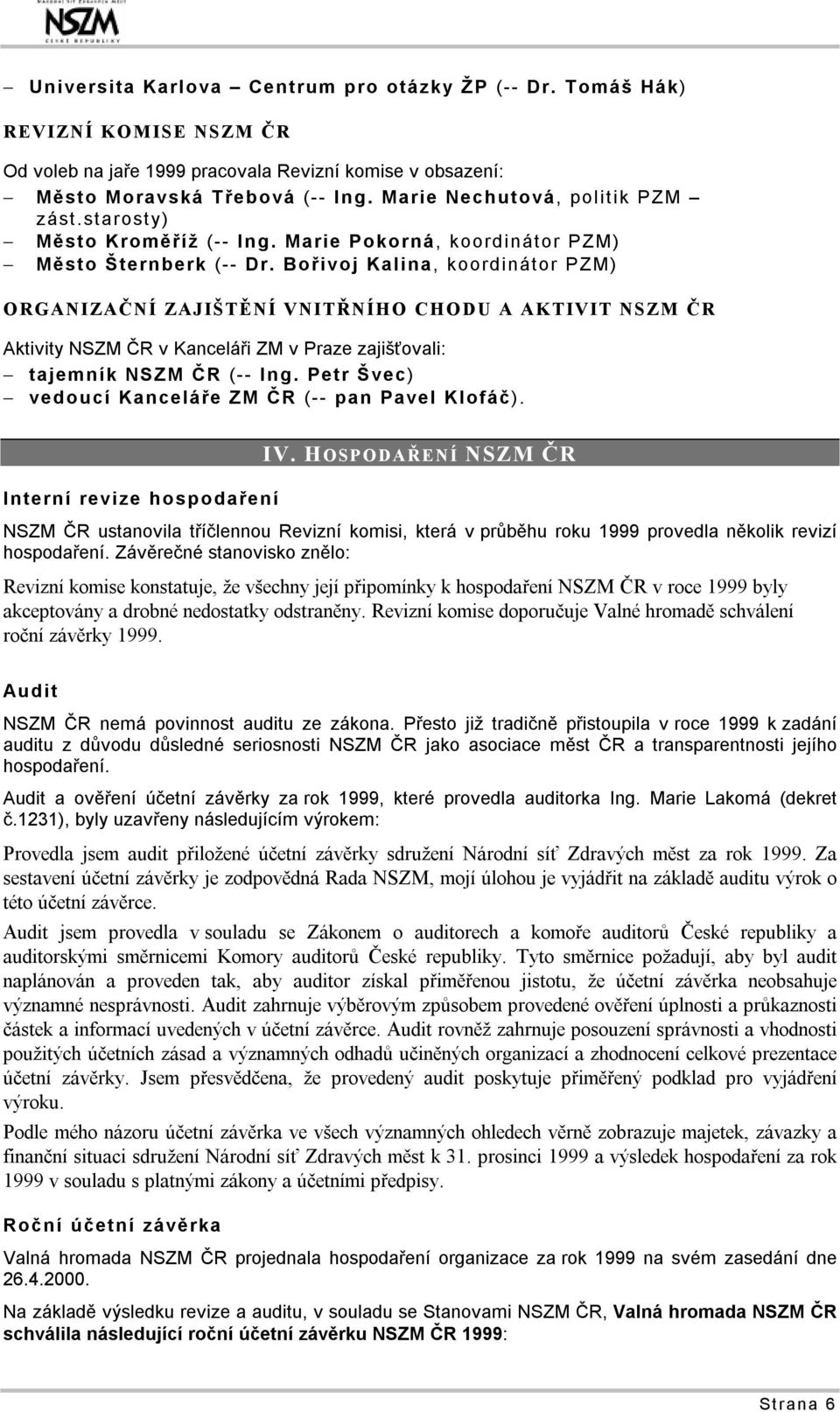 Bořivoj Kalina, koordinátor PZM) ORGANIZAČNÍ ZAJIŠTĚNÍ VNITŘNÍHO CHODU A AKTIVIT NSZM ČR Aktivity NSZM ČR v Kanceláři ZM v Praze zajišťovali: tajemník NSZM ČR (-- Ing.