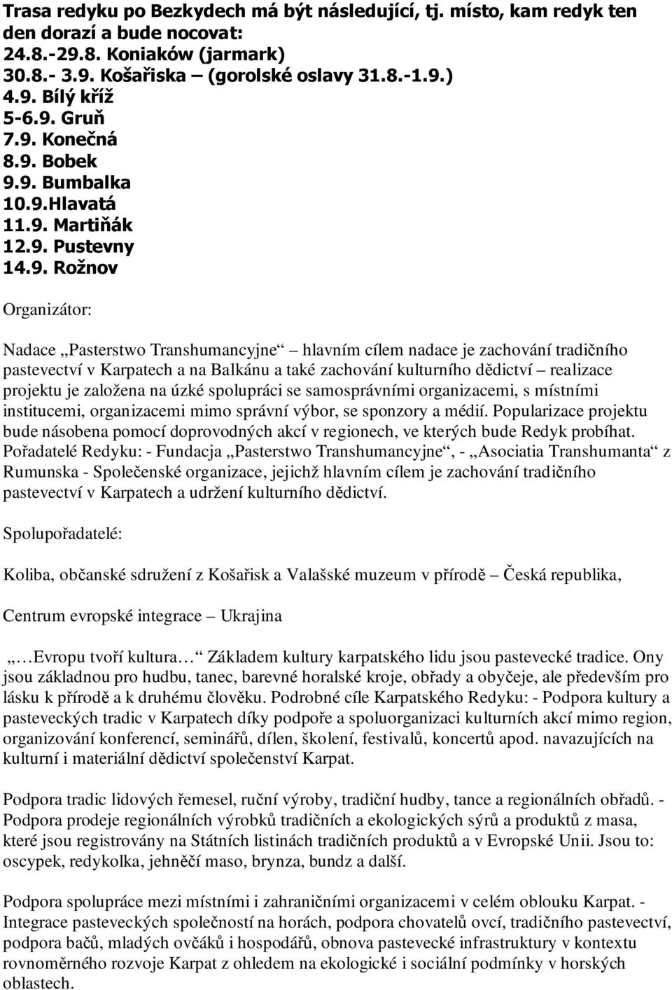 pastevectví v Karpatech a na Balkánu a také zachování kulturního dědictví realizace projektu je založena na úzké spolupráci se samosprávními organizacemi, s místními institucemi, organizacemi mimo