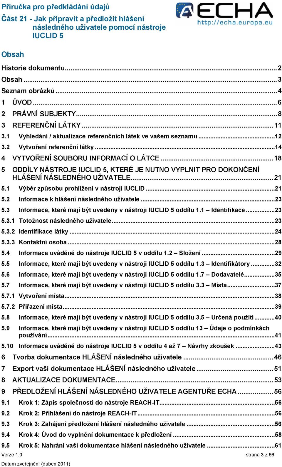 1 Výběr způsobu prohlížení v nástroji IUCLID...21 5.2 Informace k hlášení následného uživatele...23 5.3 Informace, které mají být uvedeny v nástroji oddílu 1.1 Identifikace...23 5.3.1 Totožnost následného uživatele.