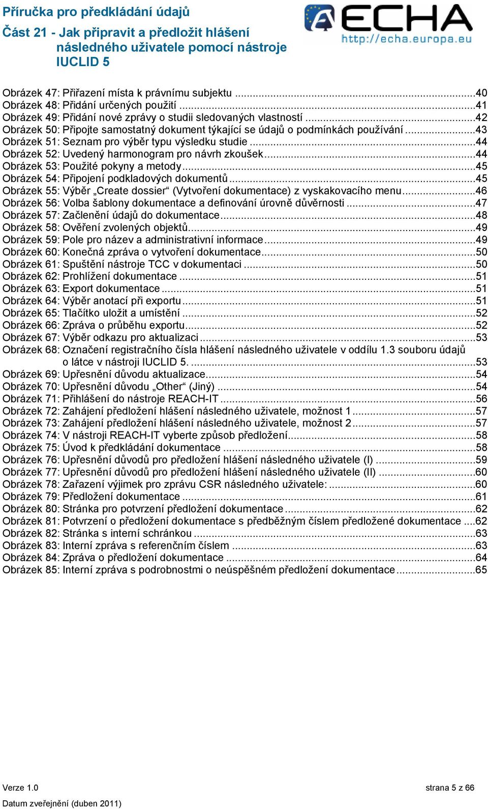 ..44 Obrázek 53: Použité pokyny a metody...45 Obrázek 54: Připojení podkladových dokumentů...45 Obrázek 55: Výběr Create dossier (Vytvoření dokumentace) z vyskakovacího menu.