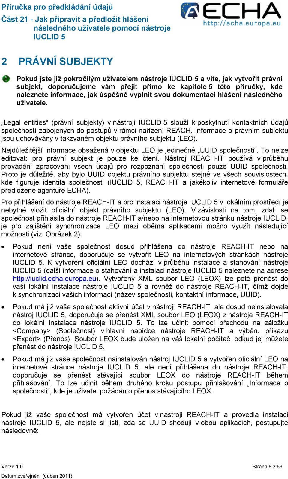 Informace o právním subjektu jsou uchovávány v takzvaném objektu právního subjektu (LEO). Nejdůležitější informace obsažená v objektu LEO je jedinečné UUID společnosti.