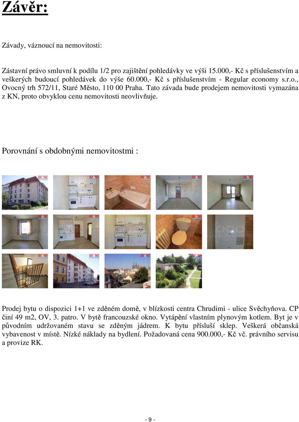 Porovnání s obdobnými nemovitostmi : Prodej bytu o dispozici 1+1 ve zděném domě, v blízkosti centra Chrudimi - ulice Svěchyňova. CP činí 49 m2, OV, 3. patro. V bytě francouzské okno.