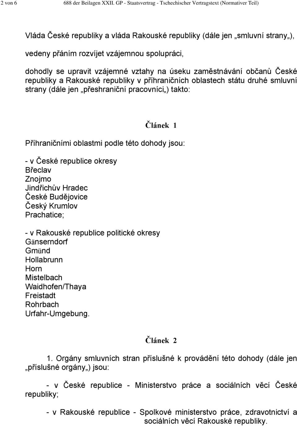 upravit vzájemné vztahy na úseku zaměstnávání občanů České republiky a Rakouské republiky v příhraničních oblastech státu druhé smluvní strany (dále jen přeshraniční pracovníci ) takto: Článek 1