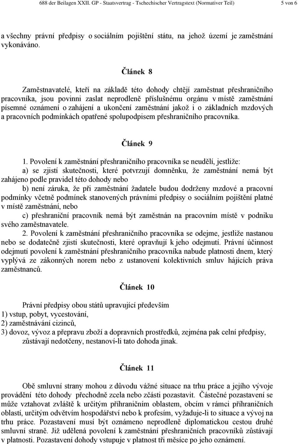 ukončení zaměstnání jakož i o základních mzdových a pracovních podmínkách opatřené spolupodpisem přeshraničního pracovníka. Článek 9 1.