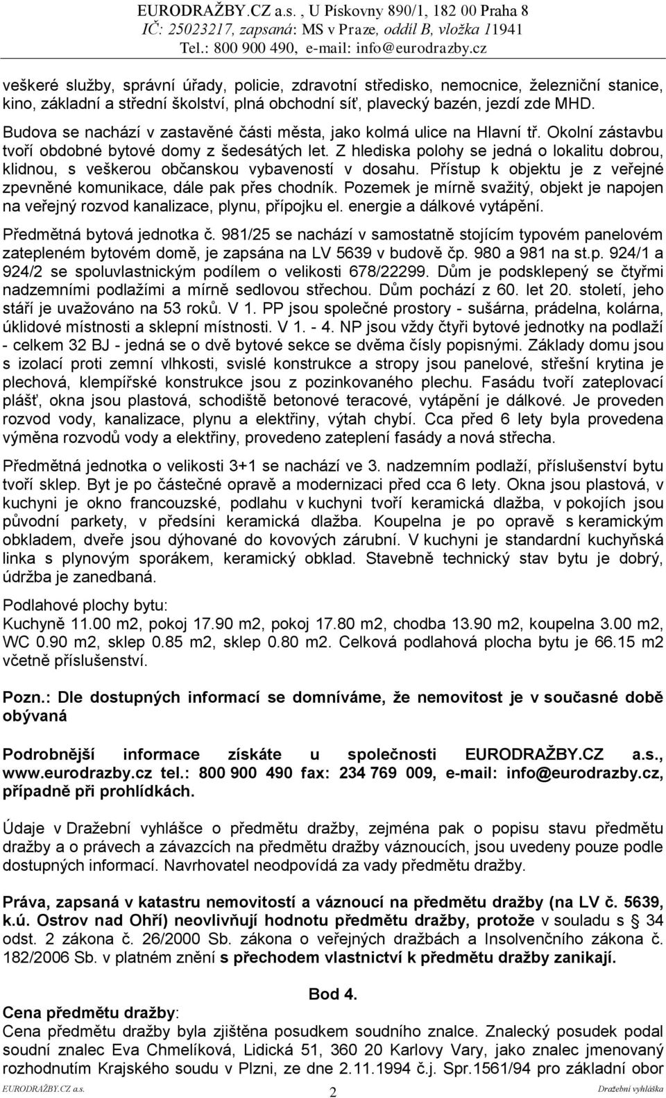 Z hlediska polohy se jedná o lokalitu dobrou, klidnou, s veškerou občanskou vybaveností v dosahu. Přístup k objektu je z veřejné zpevněné komunikace, dále pak přes chodník.