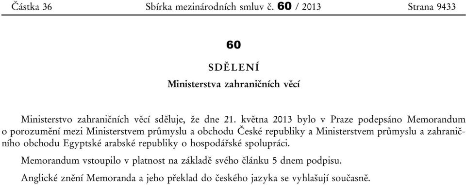 května 2013 bylo v Praze podepsáno Memorandum o porozumění mezi Ministerstvem průmyslu a obchodu České republiky a Ministerstvem