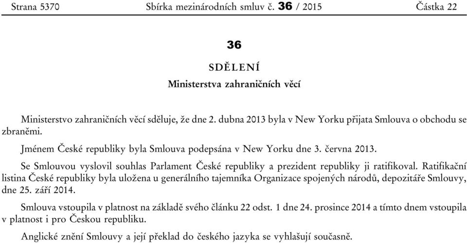 Se Smlouvou vyslovil souhlas Parlament České republiky a prezident republiky ji ratifikoval.