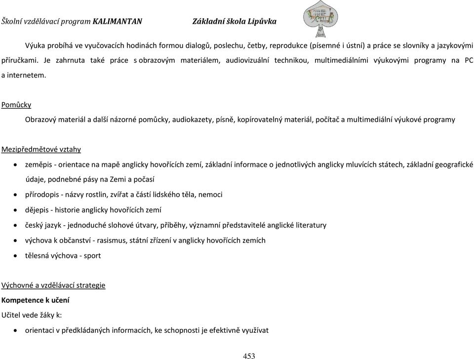 Pomůcky Obrazový materiál a další názorné pomůcky, audiokazety, písně, kopírovatelný materiál, počítač a multimediální výukové programy Mezipředmětové zeměpis - orientace na mapě anglicky hovořících