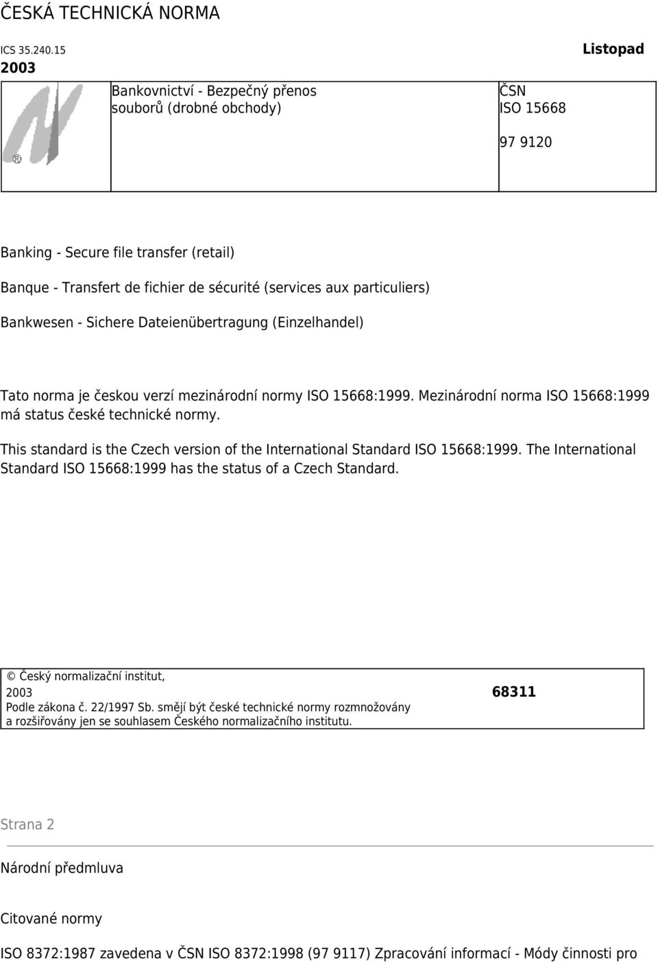 particuliers) Bankwesen - Sichere Dateienübertragung (Einzelhandel) Tato norma je českou verzí mezinárodní normy ISO 15668:1999. Mezinárodní norma ISO 15668:1999 má status české technické normy.