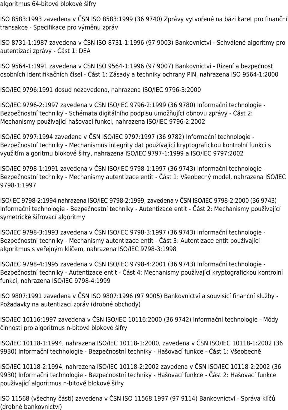 osobních identifikačních čísel - Část 1: Zásady a techniky ochrany PIN, nahrazena ISO 9564-1:2000 ISO/IEC 9796:1991 dosud nezavedena, nahrazena ISO/IEC 9796-3:2000 ISO/IEC 9796-2:1997 zavedena v ČSN