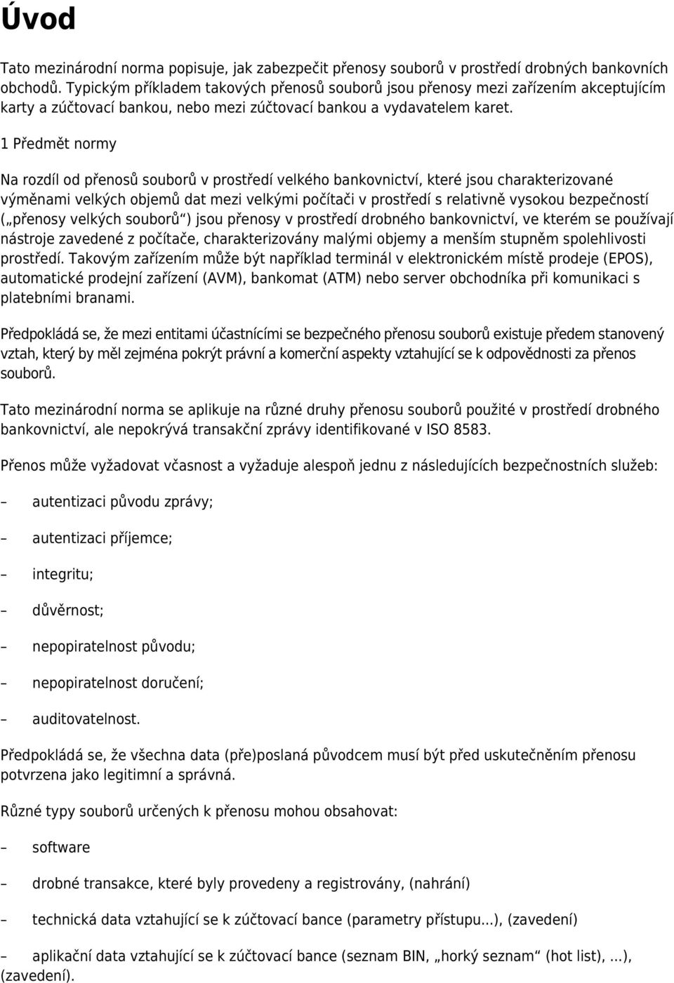 1 Předmět normy Na rozdíl od přenosů souborů v prostředí velkého bankovnictví, které jsou charakterizované výměnami velkých objemů dat mezi velkými počítači v prostředí s relativně vysokou