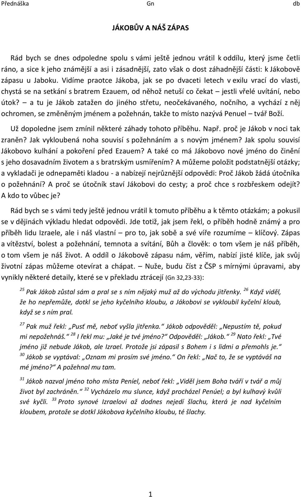 a tu je Jákob zatažen do jiného střetu, neočekávaného, nočního, a vychází z něj ochromen, se změněným jménem a požehnán, takže to místo nazývá Penuel tvář Boží.