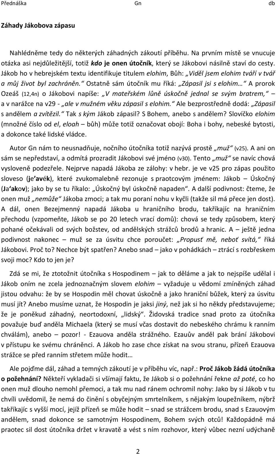 Jákob ho v hebrejském textu identifikuje titulem elohim, Bůh: Viděl jsem elohim tváří v tvář a můj život byl zachráněn.