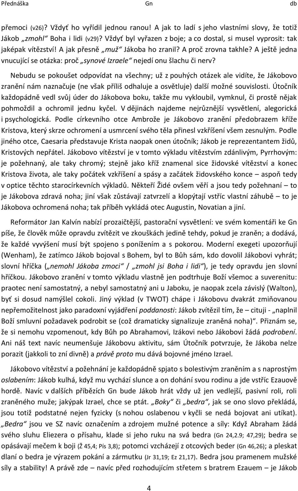 A ještě jedna vnucující se otázka: proč synové Izraele nejedí onu šlachu či nerv?