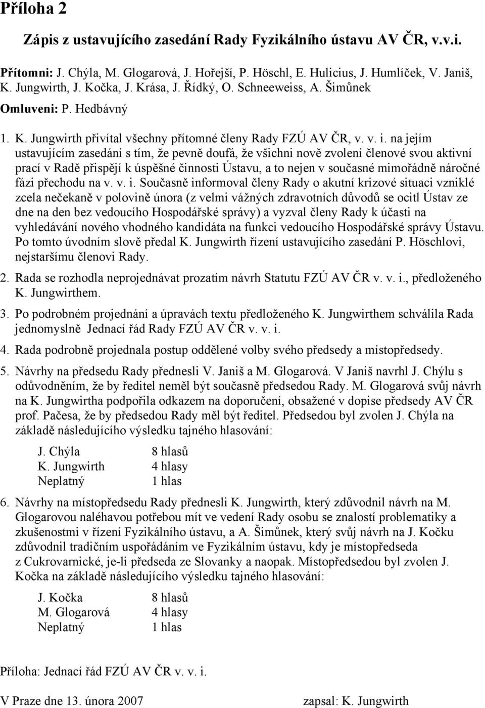 na jejím ustavujícím zasedání s tím, že pevně doufá, že všichni nově zvolení členové svou aktivní prací v Radě přispějí k úspěšné činnosti Ústavu, a to nejen v současné mimořádně náročné fázi