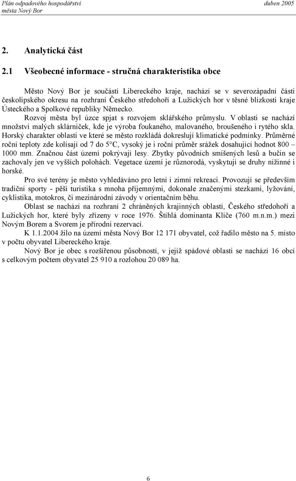 v těsné blízkosti kraje Ústeckého a Spolkové republiky Německo. Rozvoj města byl úzce spjat s rozvojem sklářského průmyslu.